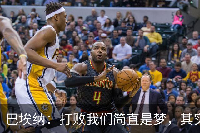 巴埃纳：打败我们简直是梦，其实我们只是一支团结的足球家族